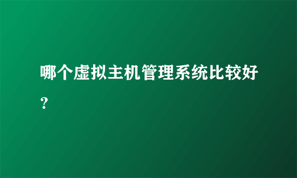 哪个虚拟主机管理系统比较好？