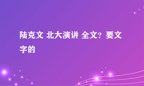 陆克文 北大演讲 全文？要文字的