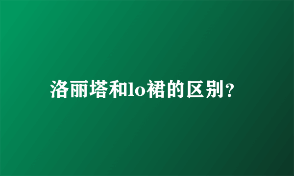 洛丽塔和lo裙的区别？