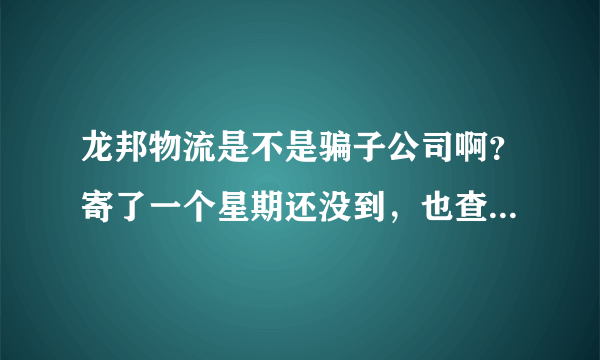 龙邦物流是不是骗子公司啊？寄了一个星期还没到，也查不到物流信息