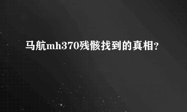 马航mh370残骸找到的真相？