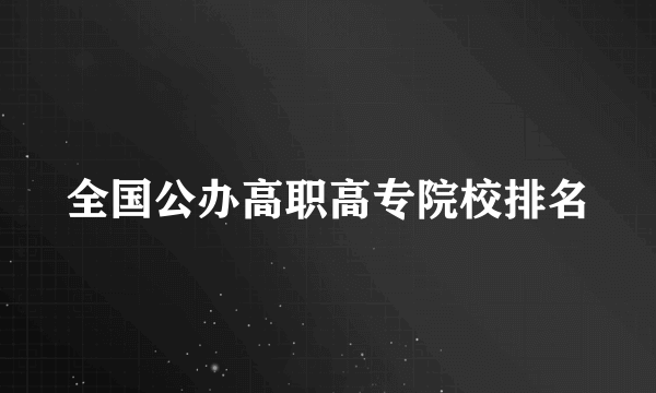 全国公办高职高专院校排名