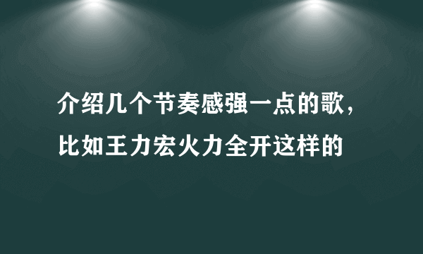 介绍几个节奏感强一点的歌，比如王力宏火力全开这样的