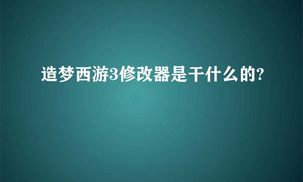 造梦西游3修改器是干什么的?