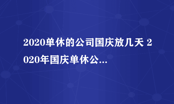 2020单休的公司国庆放几天 2020年国庆单休公司怎么放