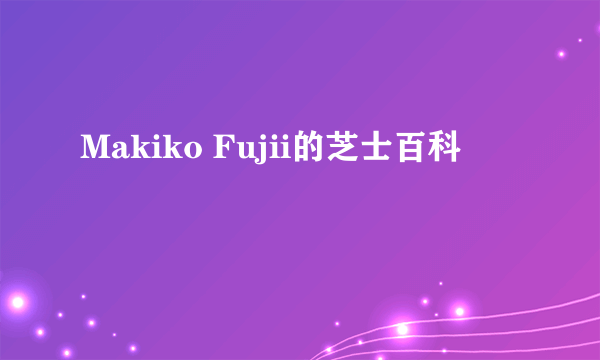 Makiko Fujii的芝士百科