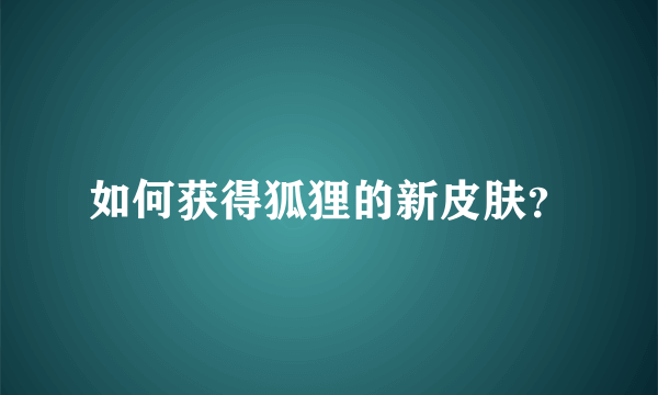 如何获得狐狸的新皮肤？