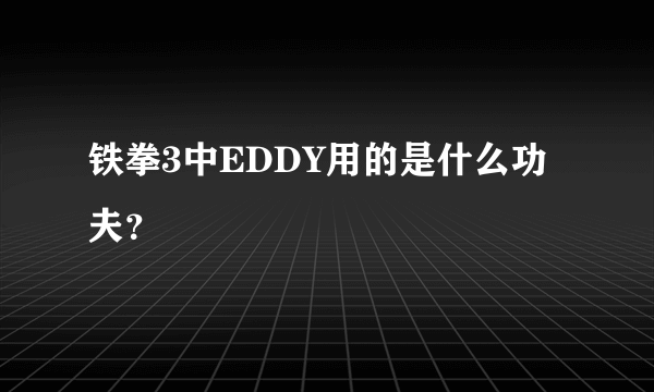 铁拳3中EDDY用的是什么功夫？