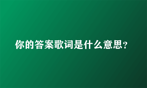 你的答案歌词是什么意思？