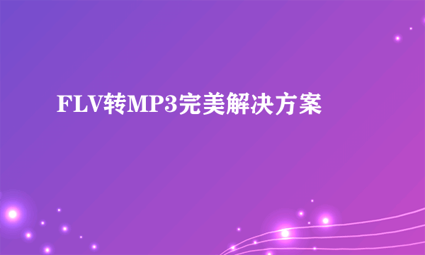 FLV转MP3完美解决方案