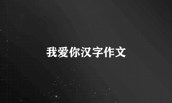 我爱你汉字作文