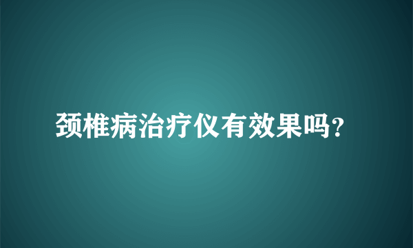 颈椎病治疗仪有效果吗？