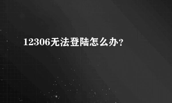 12306无法登陆怎么办？