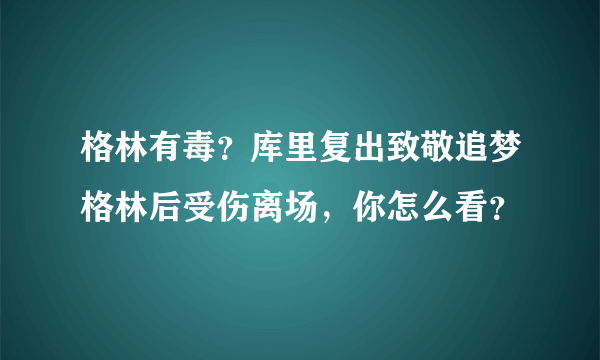 格林有毒？库里复出致敬追梦格林后受伤离场，你怎么看？