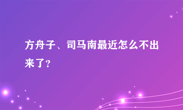 方舟子、司马南最近怎么不出来了？