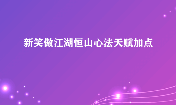 新笑傲江湖恒山心法天赋加点