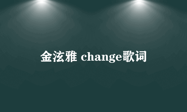 金泫雅 change歌词