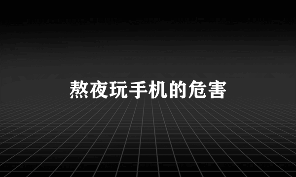 熬夜玩手机的危害