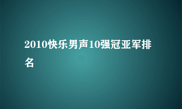 2010快乐男声10强冠亚军排名