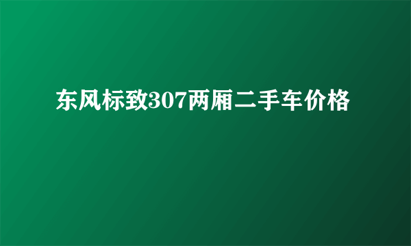 东风标致307两厢二手车价格