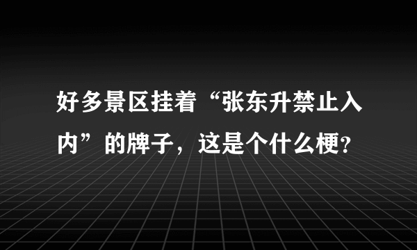 好多景区挂着“张东升禁止入内”的牌子，这是个什么梗？