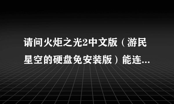 请问火炬之光2中文版（游民星空的硬盘免安装版）能连局域网吗？