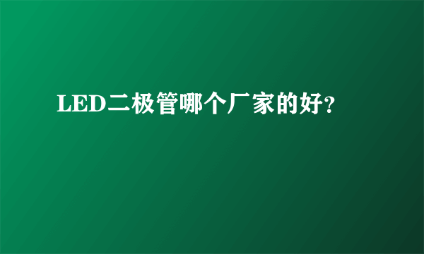 LED二极管哪个厂家的好？