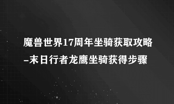 魔兽世界17周年坐骑获取攻略-末日行者龙鹰坐骑获得步骤