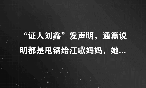 “证人刘鑫”发声明，通篇说明都是甩锅给江歌妈妈，她就没感觉自己的责任很大吗？