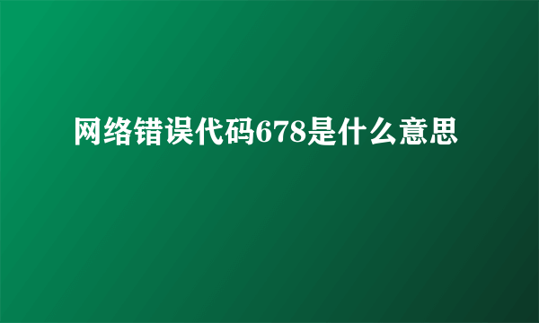 网络错误代码678是什么意思