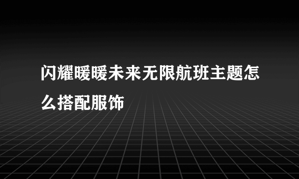 闪耀暖暖未来无限航班主题怎么搭配服饰