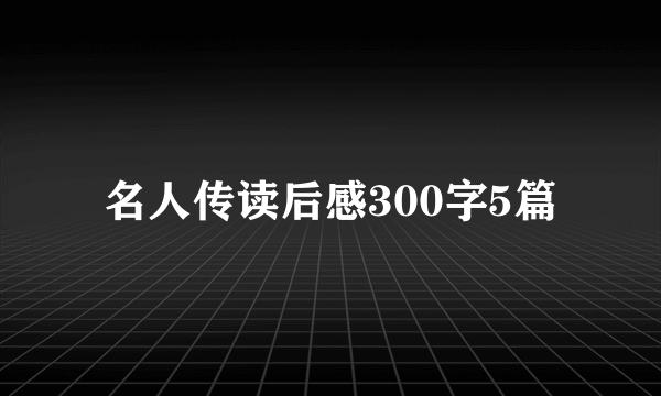 名人传读后感300字5篇