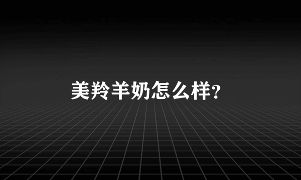 美羚羊奶怎么样？