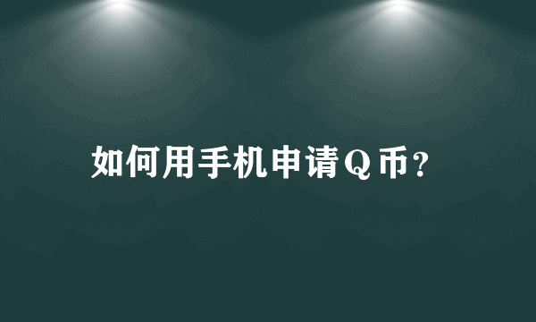 如何用手机申请Ｑ币？