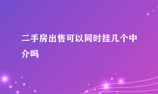 二手房出售可以同时挂几个中介吗