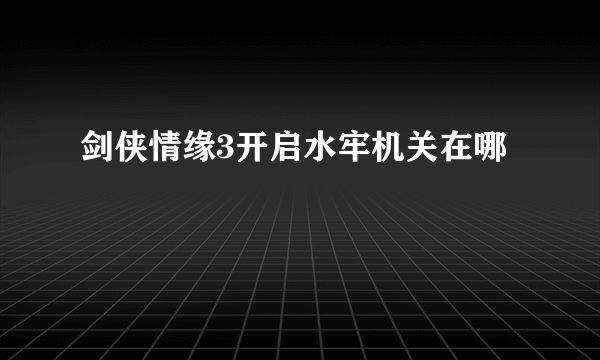 剑侠情缘3开启水牢机关在哪