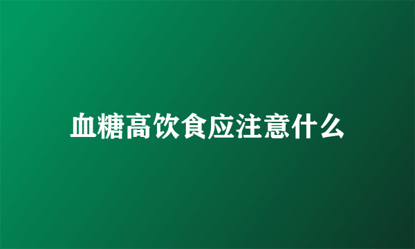 血糖高饮食应注意什么