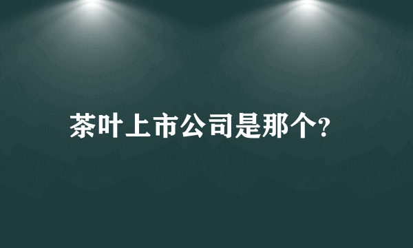 茶叶上市公司是那个？