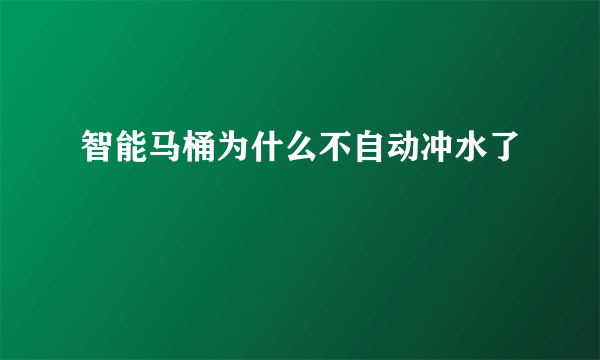 智能马桶为什么不自动冲水了