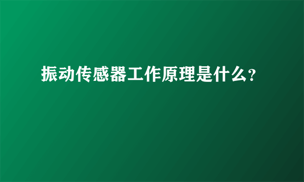 振动传感器工作原理是什么？