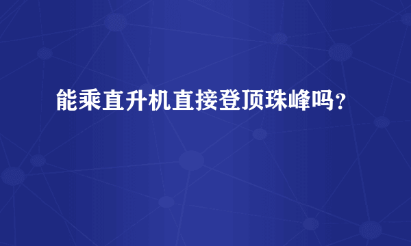 能乘直升机直接登顶珠峰吗？