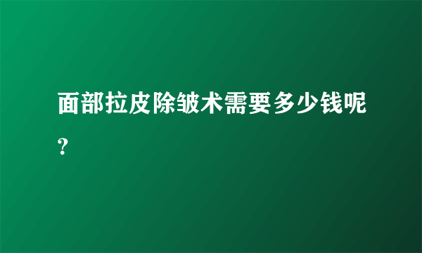 面部拉皮除皱术需要多少钱呢？