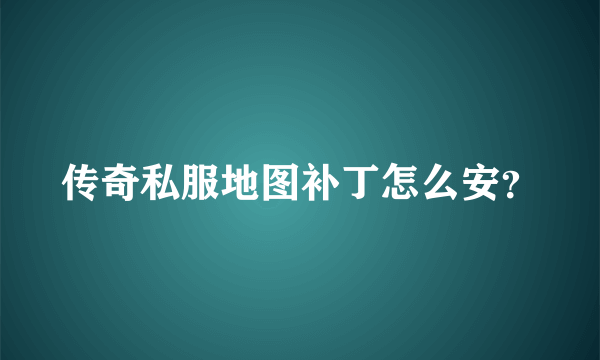 传奇私服地图补丁怎么安？