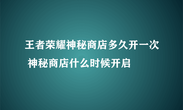 王者荣耀神秘商店多久开一次 神秘商店什么时候开启