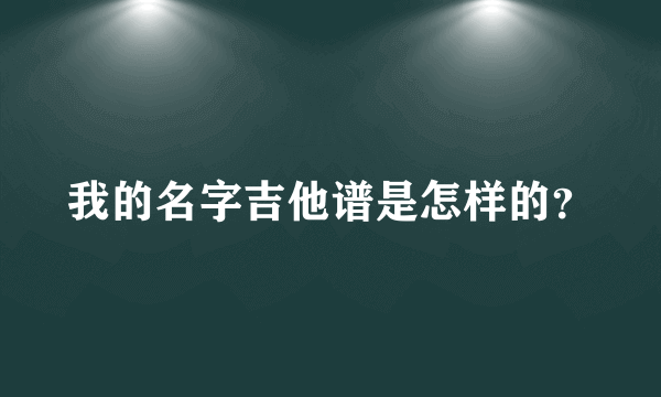 我的名字吉他谱是怎样的？