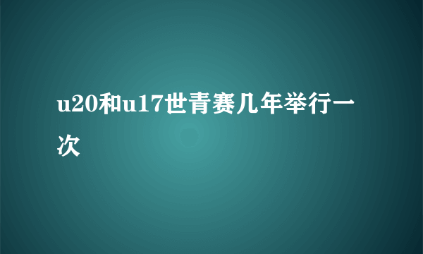 u20和u17世青赛几年举行一次