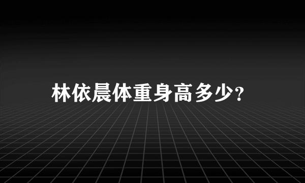 林依晨体重身高多少？