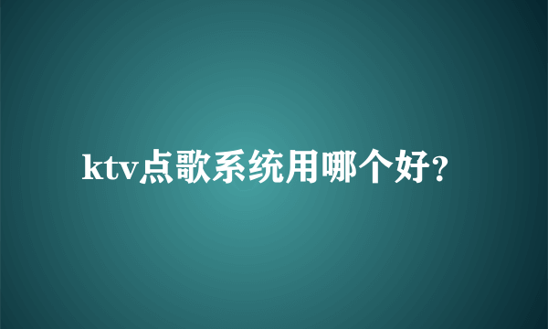 ktv点歌系统用哪个好？