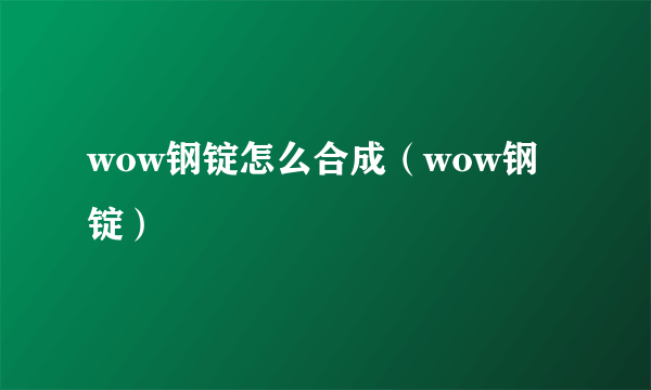 wow钢锭怎么合成（wow钢锭）