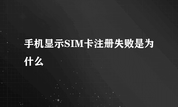 手机显示SIM卡注册失败是为什么